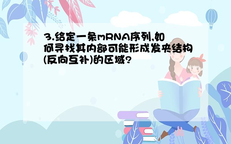 3.给定一条mRNA序列,如何寻找其内部可能形成发夹结构(反向互补)的区域?