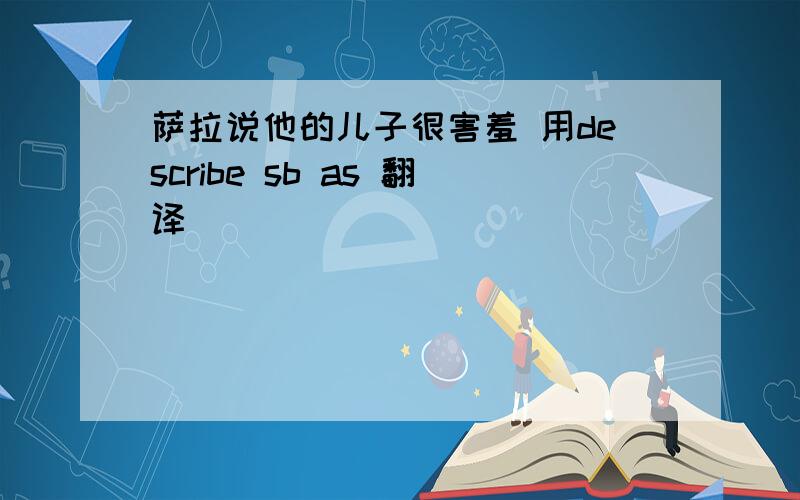 萨拉说他的儿子很害羞 用describe sb as 翻译