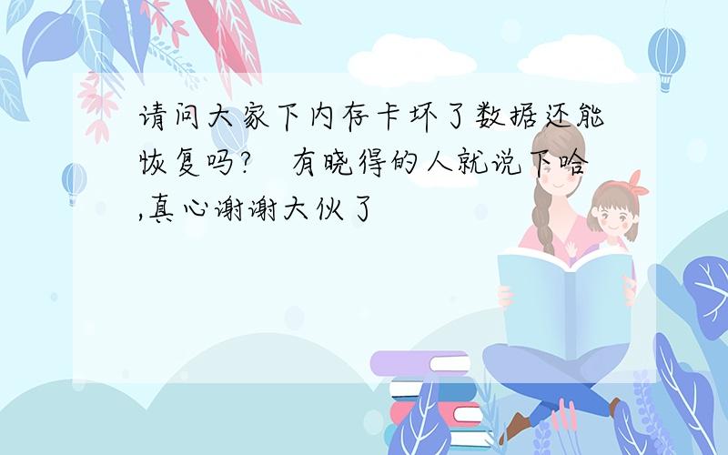 请问大家下内存卡坏了数据还能恢复吗?　有晓得的人就说下哈,真心谢谢大伙了