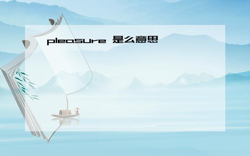 pleasure 是么意思