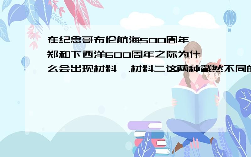 在纪念哥布伦航海500周年丶郑和下西洋600周年之际为什么会出现材料一.材料二这两种截然不同的态度