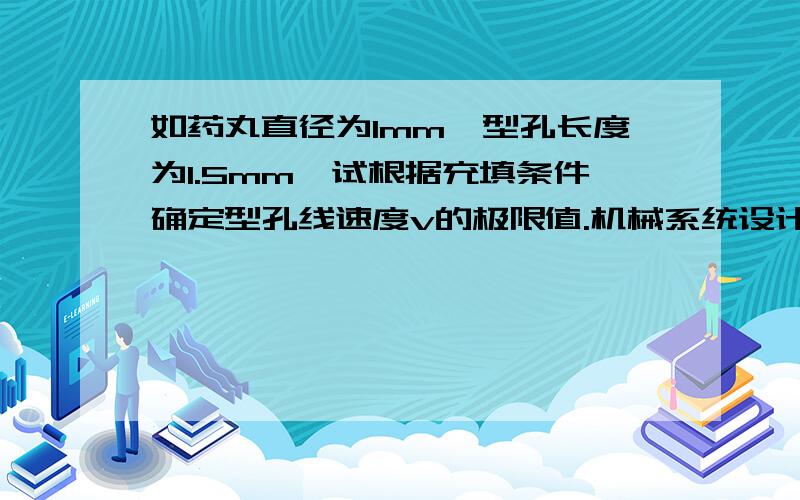 如药丸直径为1mm,型孔长度为1.5mm,试根据充填条件确定型孔线速度v的极限值.机械系统设计题目