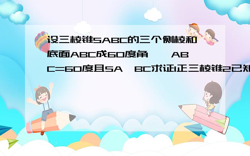 设三棱锥SABC的三个侧棱和底面ABC成60度角,∠ABC=60度且SA⊥BC求证1正三棱锥2已知SA=a,球三棱锥的全面积