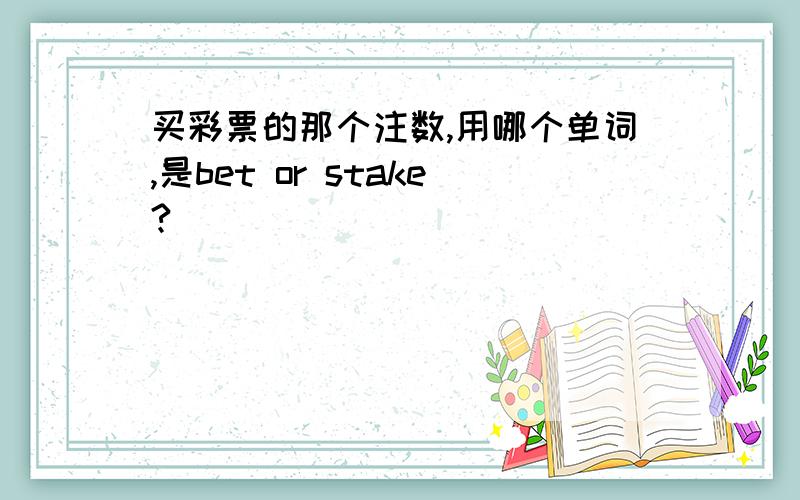 买彩票的那个注数,用哪个单词,是bet or stake?