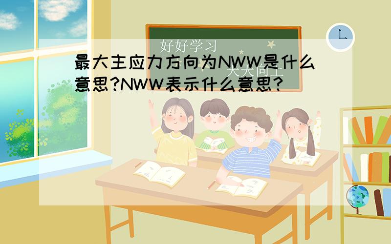 最大主应力方向为NWW是什么意思?NWW表示什么意思?