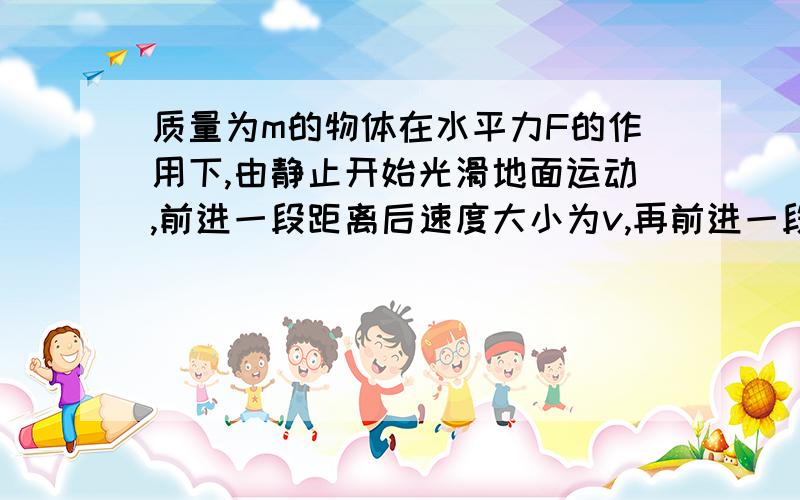 质量为m的物体在水平力F的作用下,由静止开始光滑地面运动,前进一段距离后速度大小为v,再前进一段距离使物体的速度增大为2v,则：A.第二过程动能增量是第一过程动能增量的3倍B第二过程动