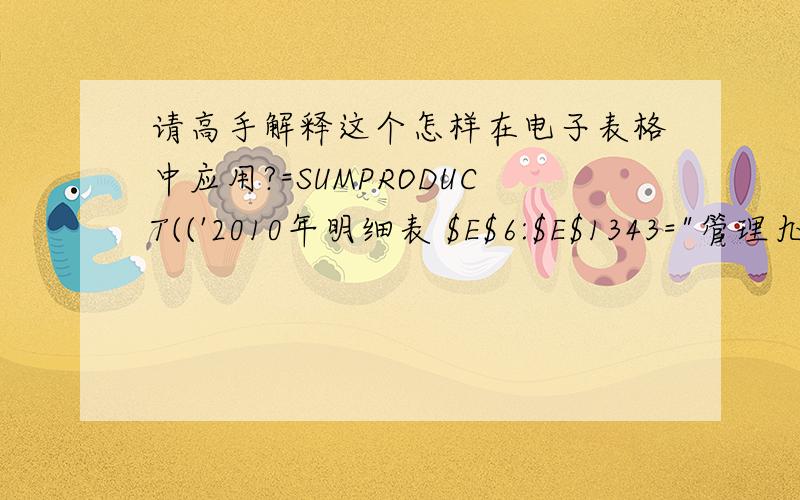 请高手解释这个怎样在电子表格中应用?=SUMPRODUCT(('2010年明细表 $E$6:$E$1343=