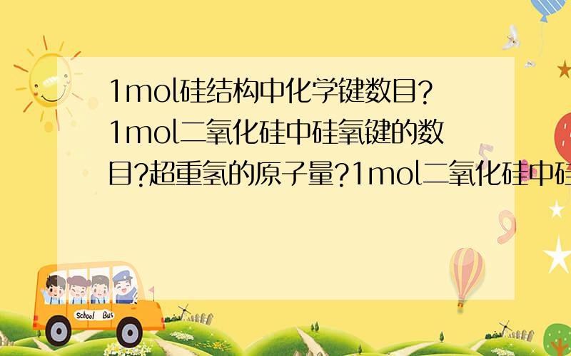 1mol硅结构中化学键数目?1mol二氧化硅中硅氧键的数目?超重氢的原子量?1mol二氧化硅中硅氧键的数目不应该是4mol吗？