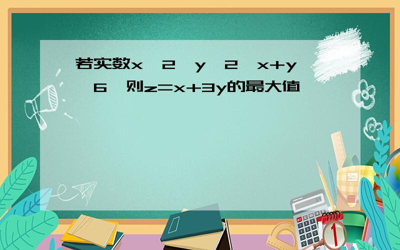 若实数x≥2,y≥2,x+y≤6,则z=x+3y的最大值