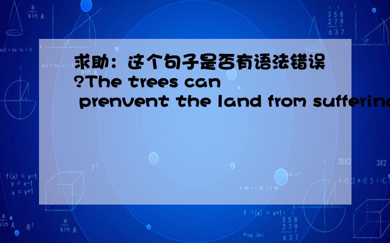 求助：这个句子是否有语法错误?The trees can prenvent the land from suffering froming flood这句话总觉得有点怪怪的=就是不知道suffering from 后面要不要加ing?