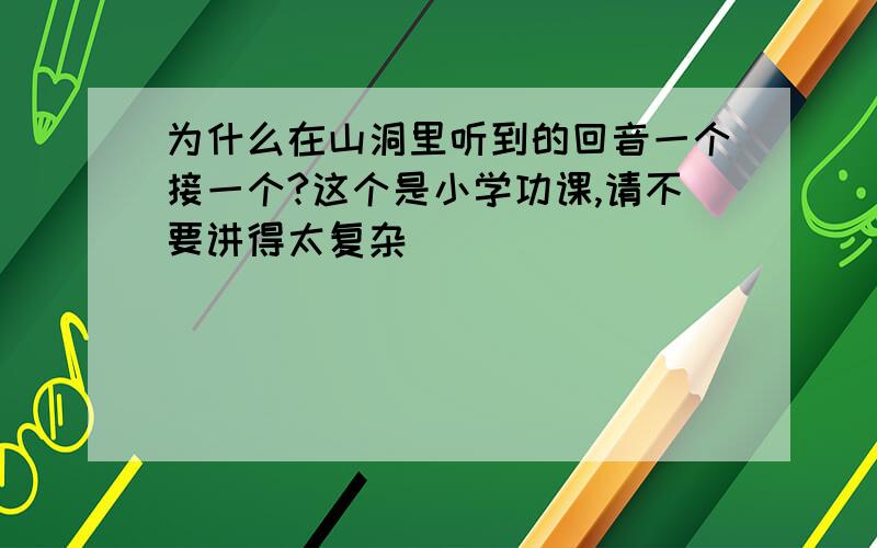 为什么在山洞里听到的回音一个接一个?这个是小学功课,请不要讲得太复杂