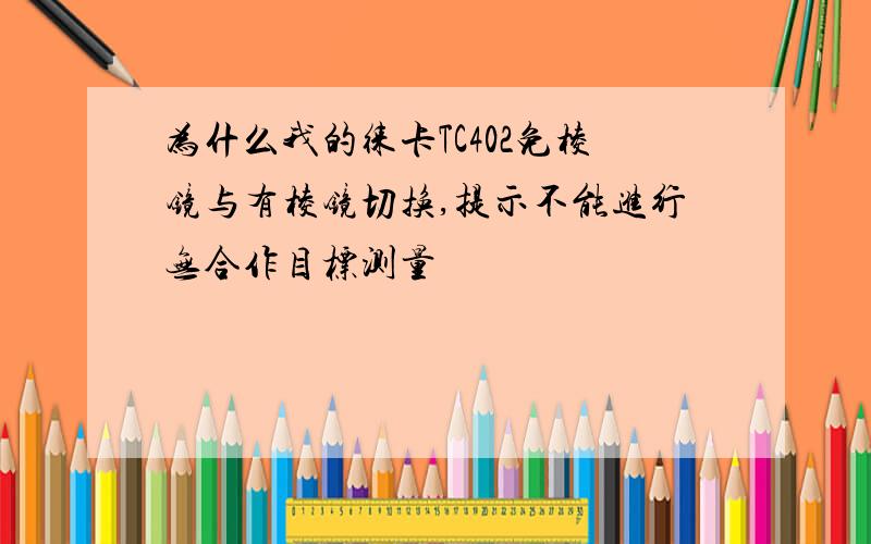 为什么我的徕卡TC402免棱镜与有棱镜切换,提示不能进行无合作目标测量