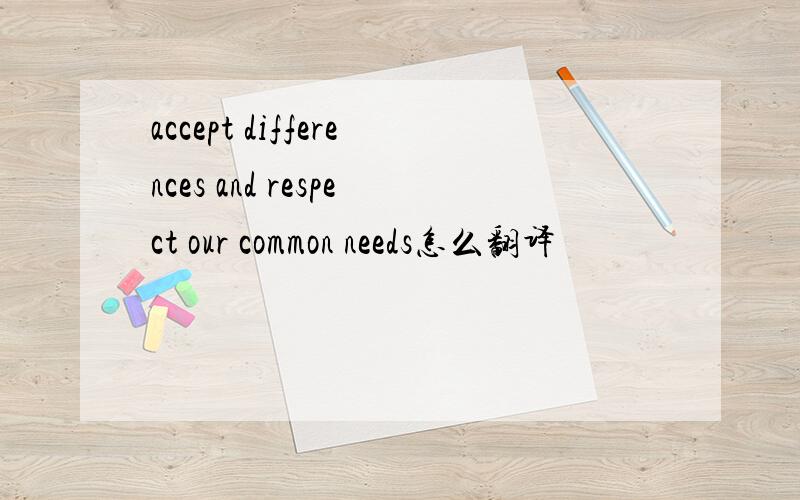 accept differences and respect our common needs怎么翻译