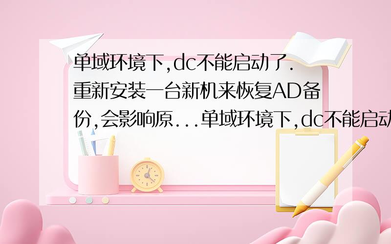 单域环境下,dc不能启动了.重新安装一台新机来恢复AD备份,会影响原...单域环境下,dc不能启动了.重新安装一台新机来恢复AD备份,会影响原来成员服务器的登录,需要退出重新再加一次吗?