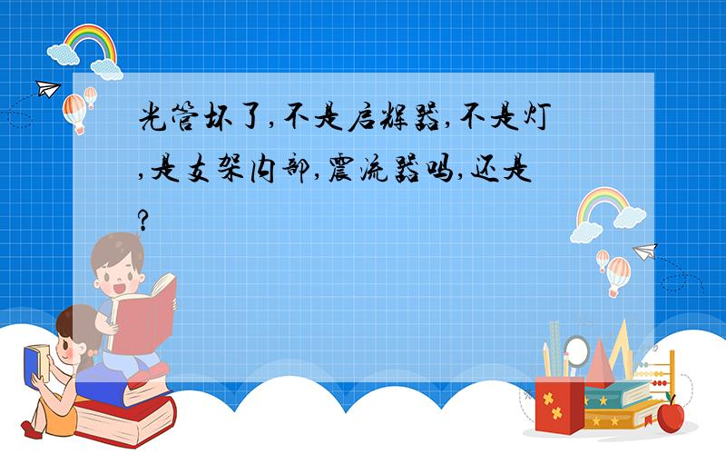 光管坏了,不是启辉器,不是灯,是支架内部,震流器吗,还是?