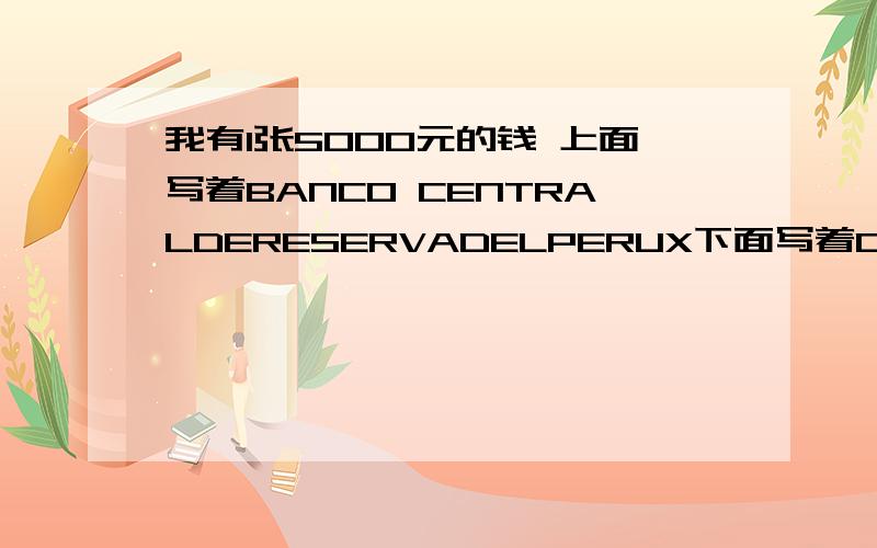 我有1张5000元的钱 上面写着BANCO CENTRALDERESERVADELPERUX下面写着CINCOMILINTIS是哪国家的钱价值多少人