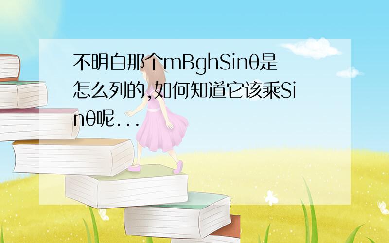 不明白那个mBghSinθ是怎么列的,如何知道它该乘Sinθ呢...