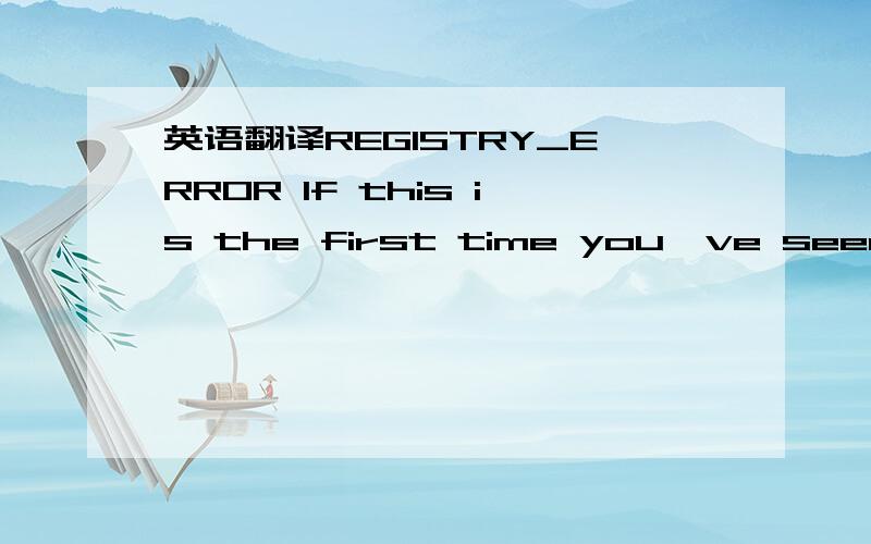 英语翻译REGISTRY_ERROR If this is the first time you've seen this stop error screen,restart your computer.If this screen appears again,follow these steps:check to make sure any new hardare or software is properly installed.If this is a new instal