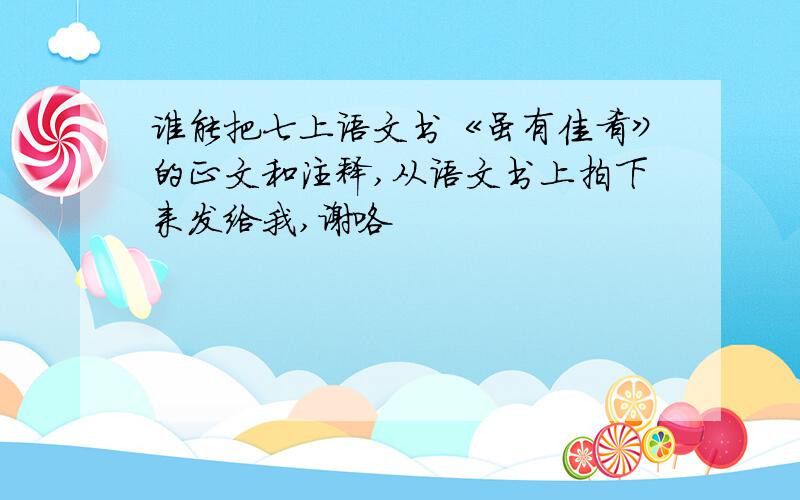 谁能把七上语文书《虽有佳肴》的正文和注释,从语文书上拍下来发给我,谢咯