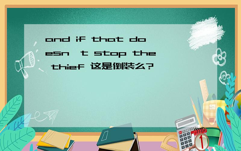 and if that doesn't stop the thief 这是倒装么?