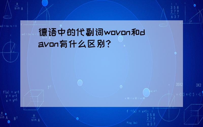 德语中的代副词wovon和davon有什么区别?