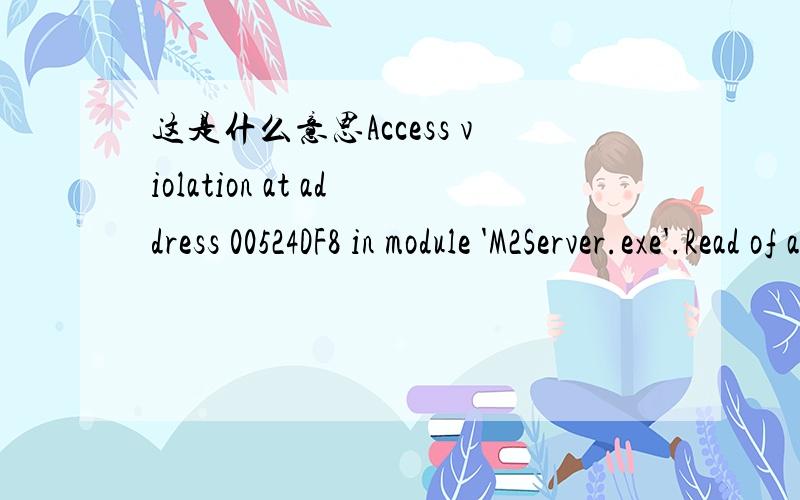 这是什么意思Access violation at address 00524DF8 in module 'M2Server.exe'.Read of address 00000428