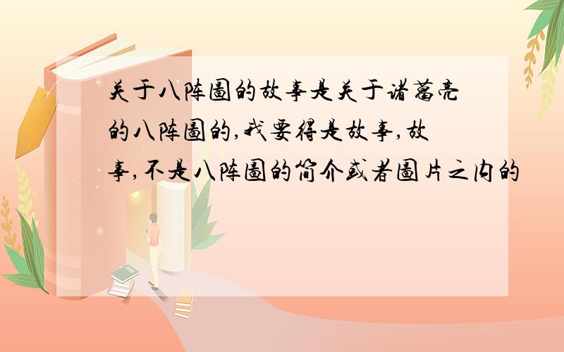 关于八阵图的故事是关于诸葛亮的八阵图的,我要得是故事,故事,不是八阵图的简介或者图片之内的