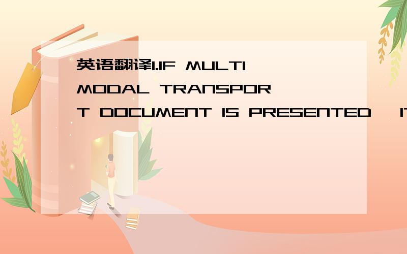 英语翻译1.IF MULTIMODAL TRANSPORT DOCUMENT IS PRESENTED ,IT MUST SHOW AN ON BOARD VESSEL NOTATION INDICATION THE DATE,THE OCEAN VESSEL'S NAME AND PORT OF LOADING.2.INSURANCE POLICY OR CERTIFICATE OR DECLARATION IN TWO NEGOTIABLE FORMS INDICATING