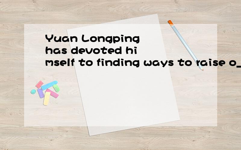 Yuan Longping has devoted himself to finding ways to raise o__.