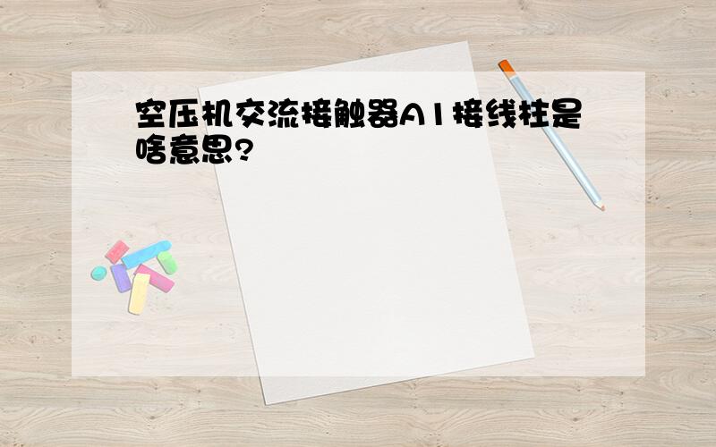 空压机交流接触器A1接线柱是啥意思?