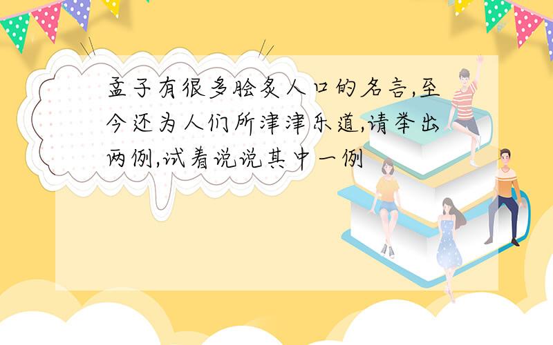 孟子有很多脍炙人口的名言,至今还为人们所津津乐道,请举出两例,试着说说其中一例