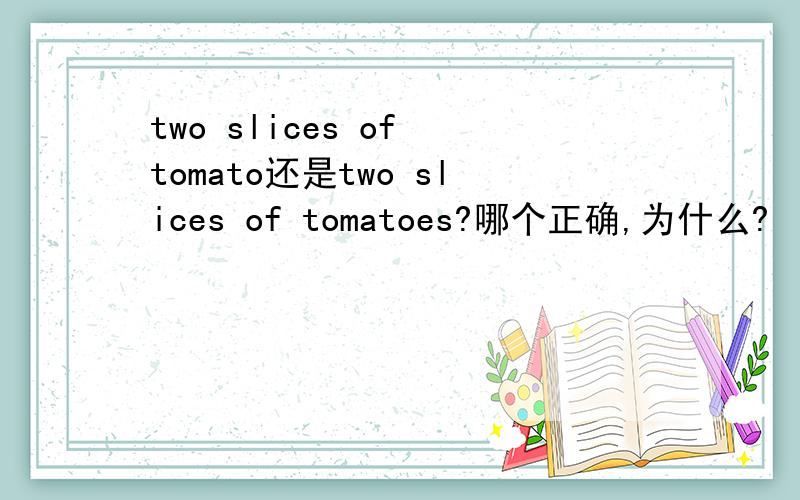 two slices of tomato还是two slices of tomatoes?哪个正确,为什么?