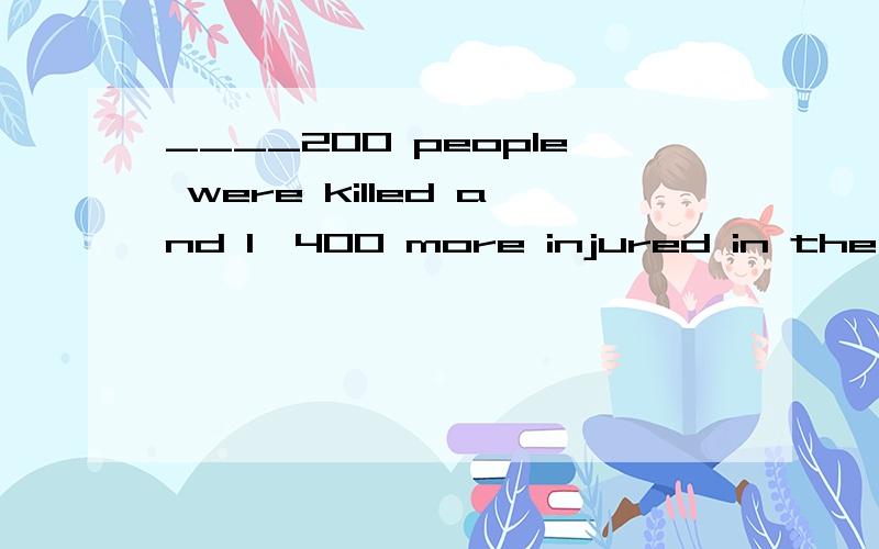 ____200 people were killed and 1,400 more injured in the terrible bombing of Madrid,Spain.A.As far as   B.As many as  C.As much as   D.As long as选什么 理由