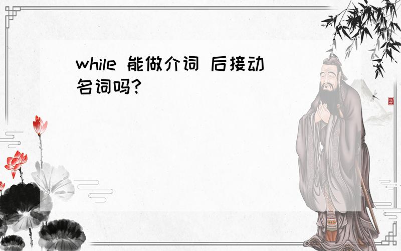 while 能做介词 后接动名词吗?