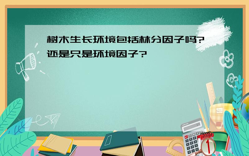 树木生长环境包括林分因子吗?还是只是环境因子?