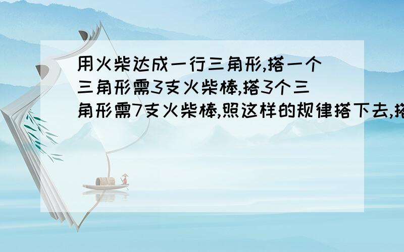 用火柴达成一行三角形,搭一个三角形需3支火柴棒,搭3个三角形需7支火柴棒,照这样的规律搭下去,搭n个三用火柴达成一行三角形，搭一个三角形需3支火柴棒，搭3个三角形需7支火柴棒，照这