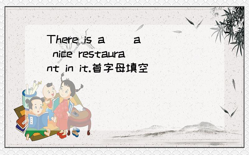 There is a__ a nice restaurant in it.首字母填空