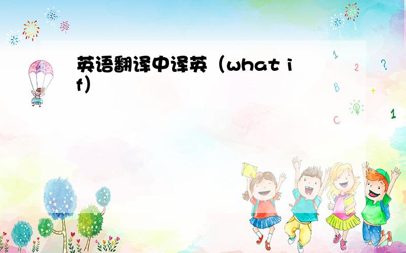 英语翻译中译英（what if）