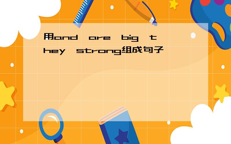 用and、are、big、they、strong组成句子