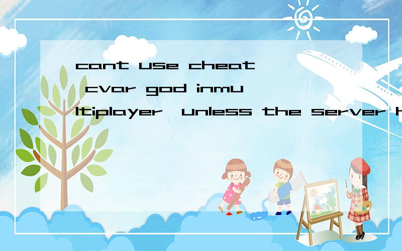 cant use cheat cvar god inmultiplayer,unless the server has sv_cheats set to