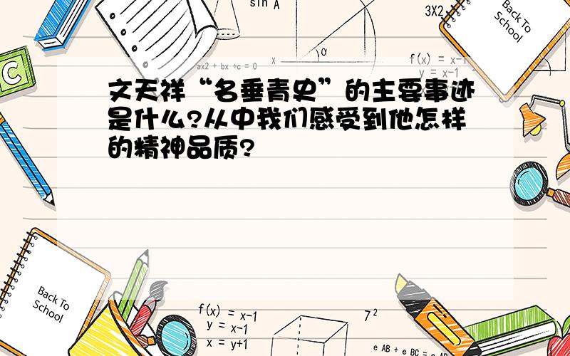 文天祥“名垂青史”的主要事迹是什么?从中我们感受到他怎样的精神品质?