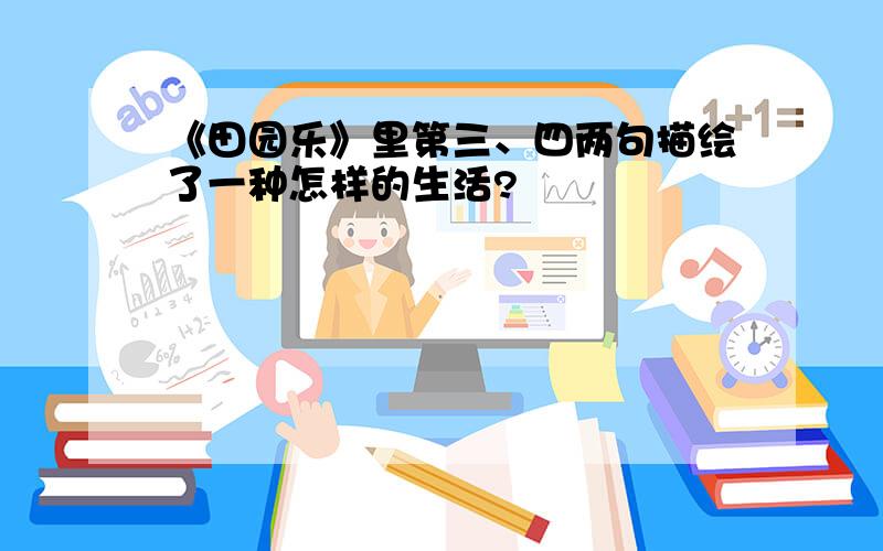 《田园乐》里第三、四两句描绘了一种怎样的生活?