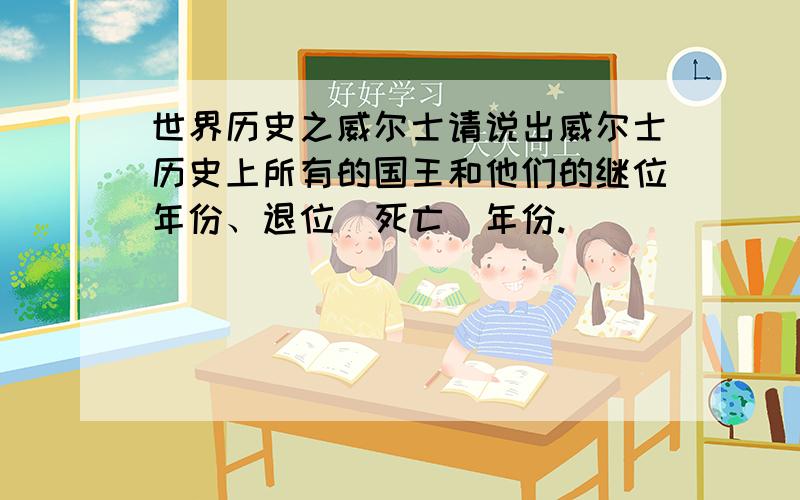 世界历史之威尔士请说出威尔士历史上所有的国王和他们的继位年份、退位（死亡）年份.