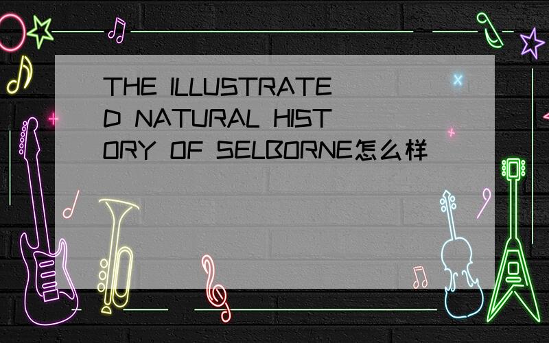 THE ILLUSTRATED NATURAL HISTORY OF SELBORNE怎么样