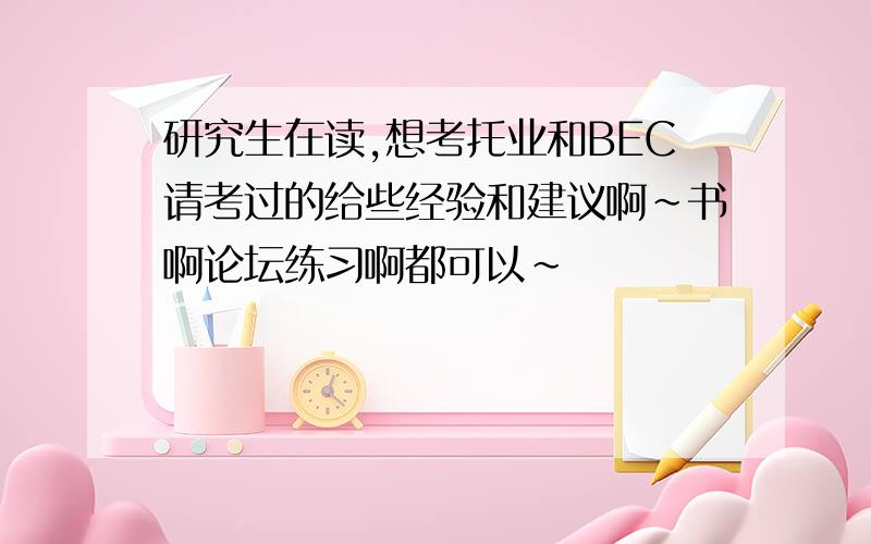 研究生在读,想考托业和BEC请考过的给些经验和建议啊~书啊论坛练习啊都可以~