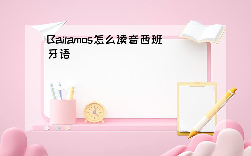 Bailamos怎么读音西班牙语