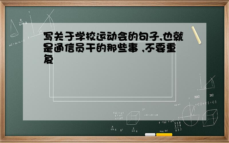 写关于学校运动会的句子,也就是通信员干的那些事 ,不要重复