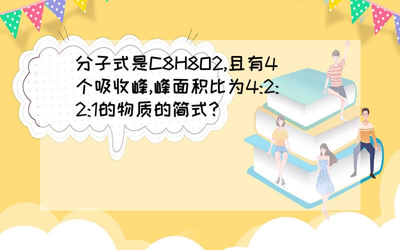 分子式是C8H8O2,且有4个吸收峰,峰面积比为4:2:2:1的物质的简式?