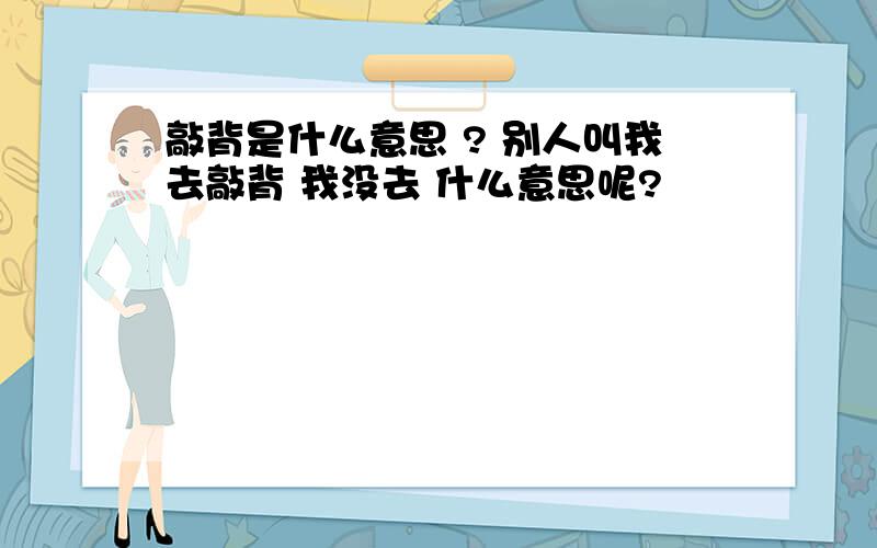 敲背是什么意思 ? 别人叫我去敲背 我没去 什么意思呢?