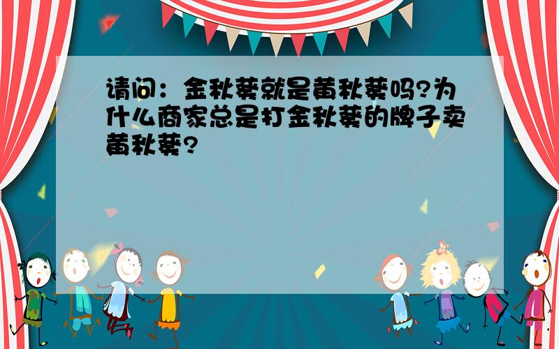 请问：金秋葵就是黄秋葵吗?为什么商家总是打金秋葵的牌子卖黄秋葵?